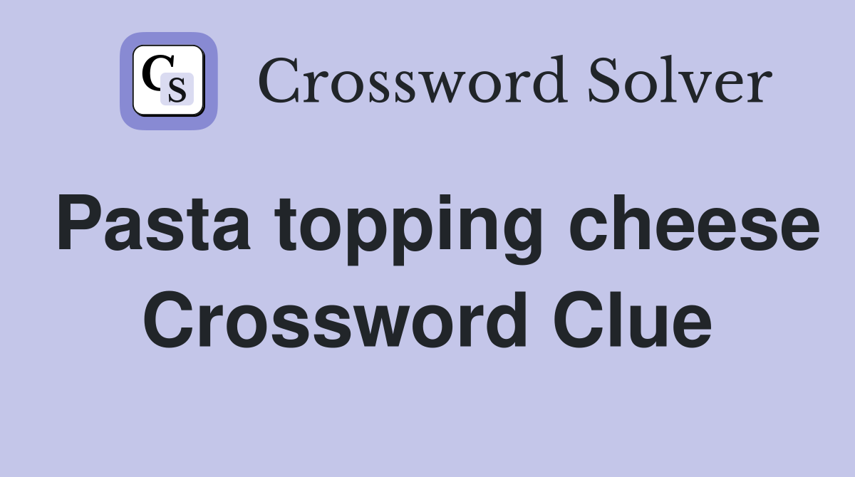 Pasta topping cheese Crossword Clue