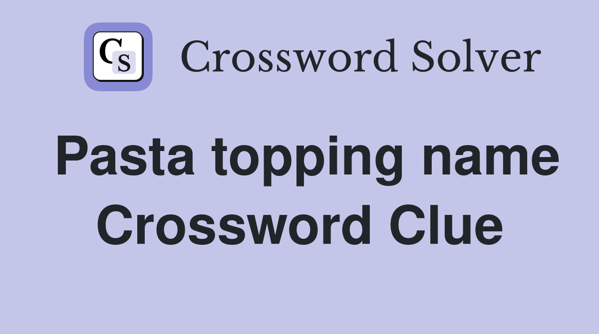 Pasta topping name Crossword Clue
