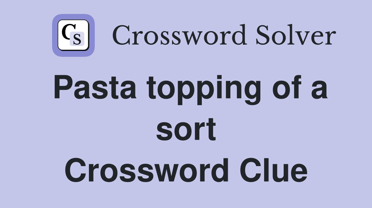 Pasta topping of a sort Crossword Clue