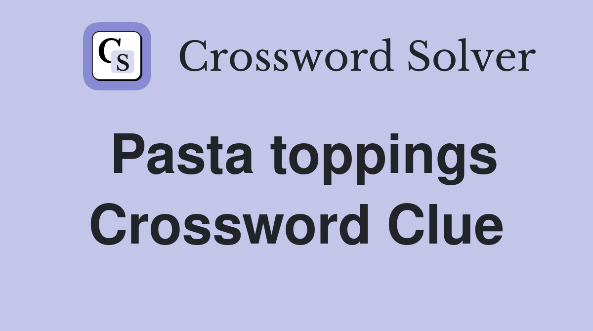 Pasta toppings Crossword Clue Answers Crossword Solver