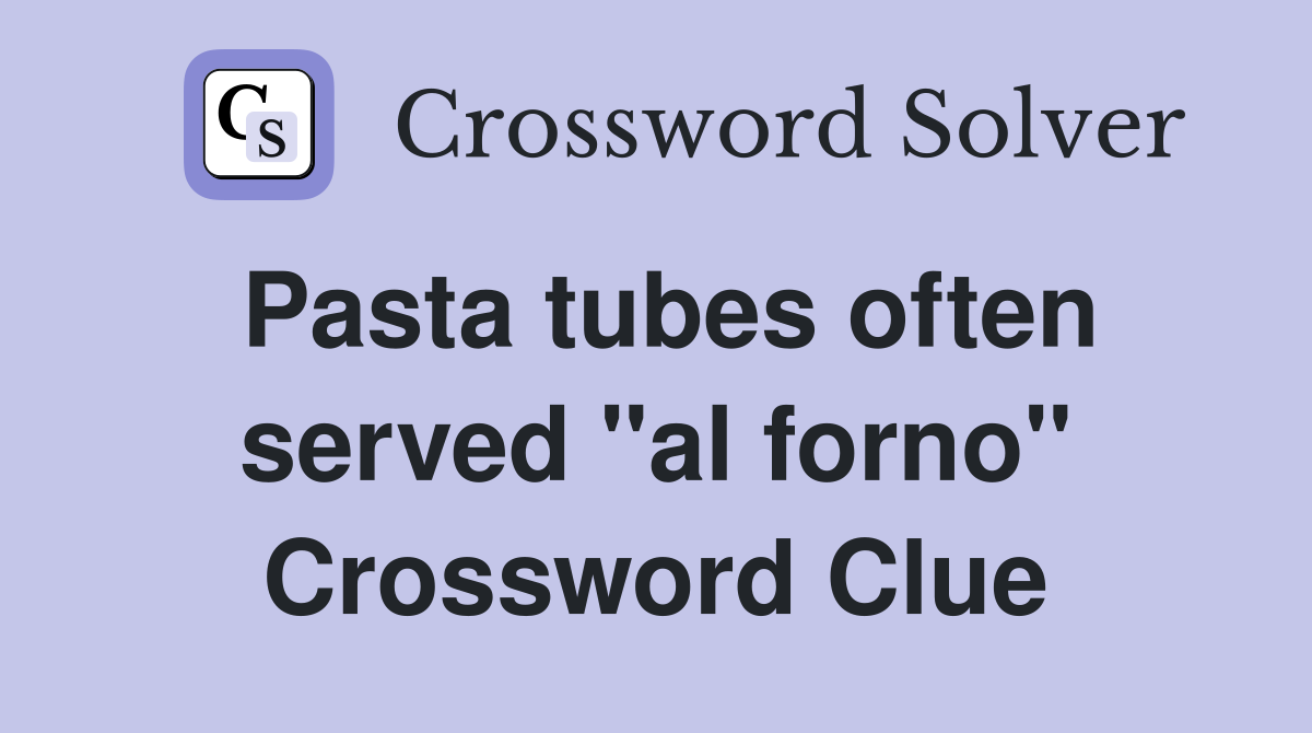 Pasta tubes often served "al forno" Crossword Clue