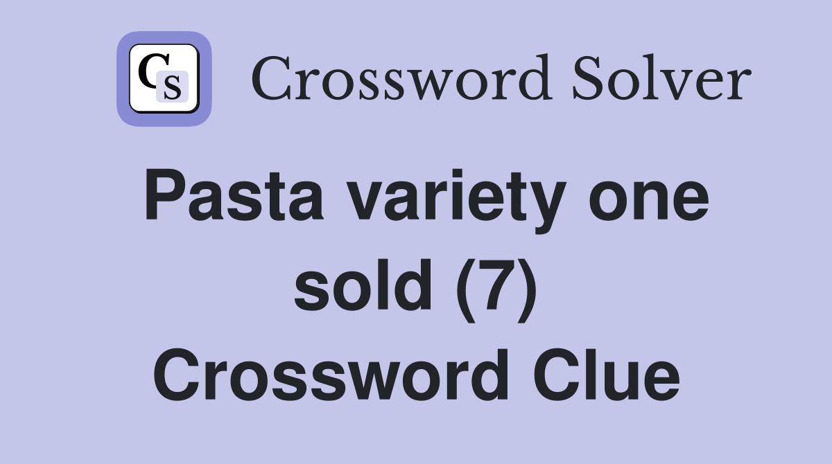 Pasta variety one sold (7) Crossword Clue