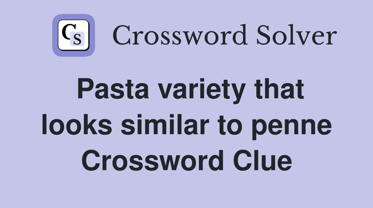 Pasta variety that looks similar to penne Crossword Clue
