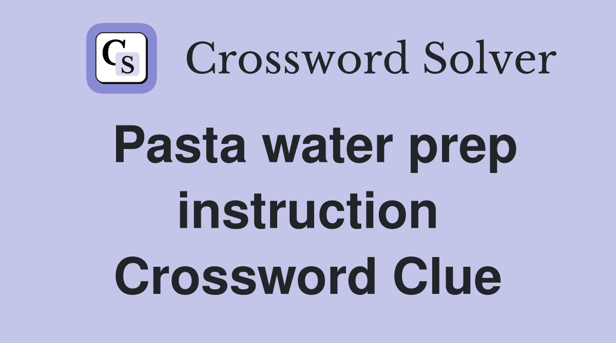 Pasta water prep instruction Crossword Clue