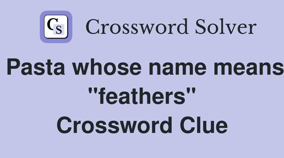 Pasta whose name means "feathers" Crossword Clue
