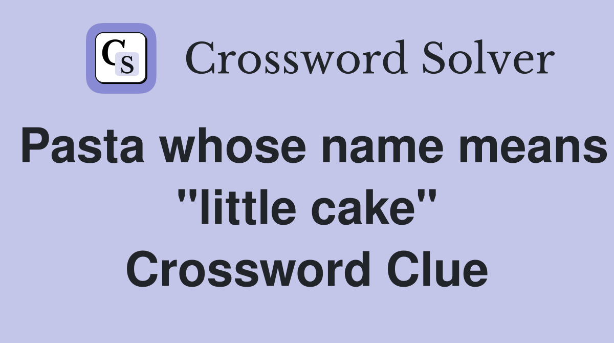 Pasta whose name means "little cake" Crossword Clue