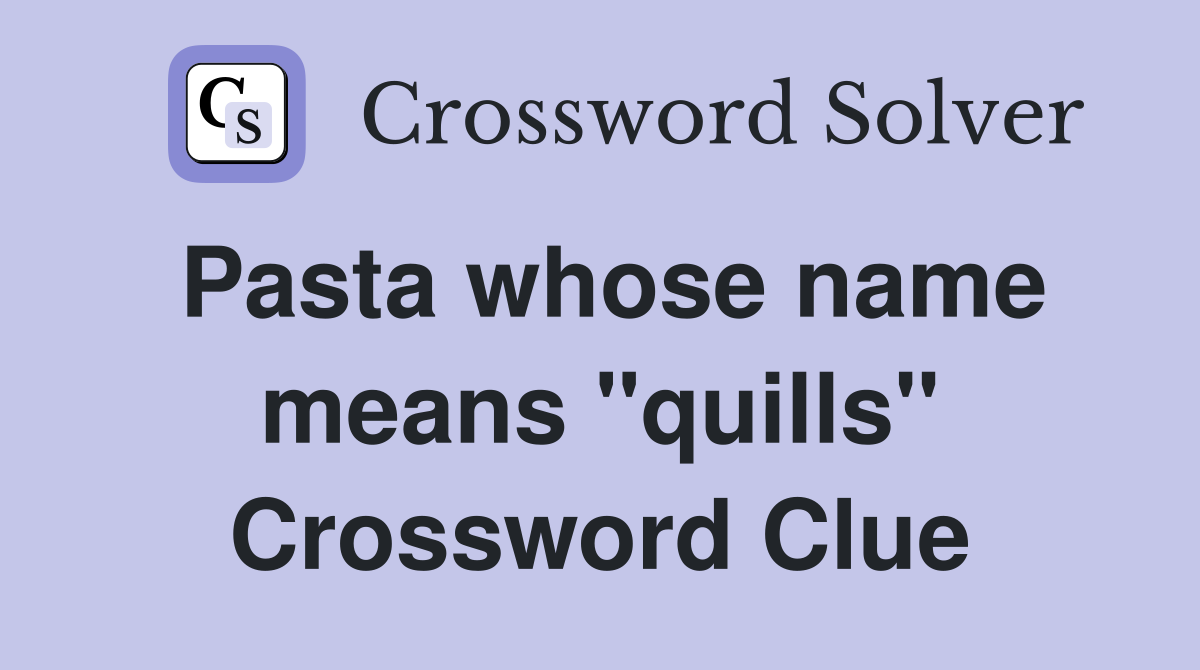 Pasta whose name means "quills" Crossword Clue