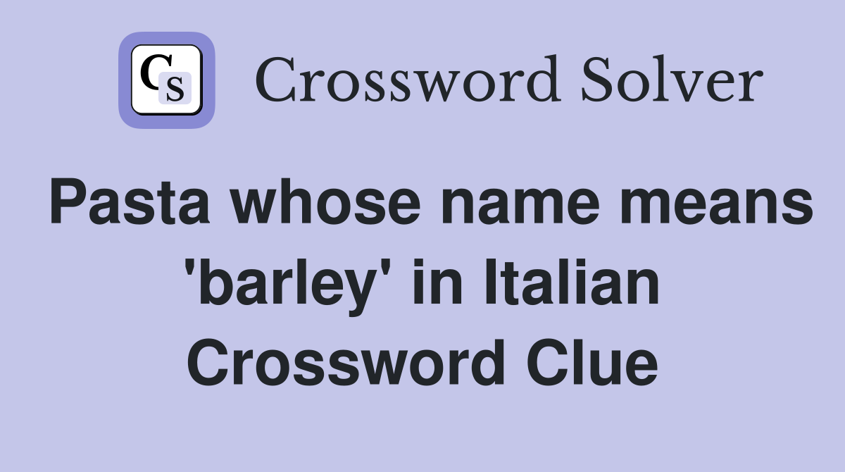 Pasta whose name means 'barley' in Italian Crossword Clue