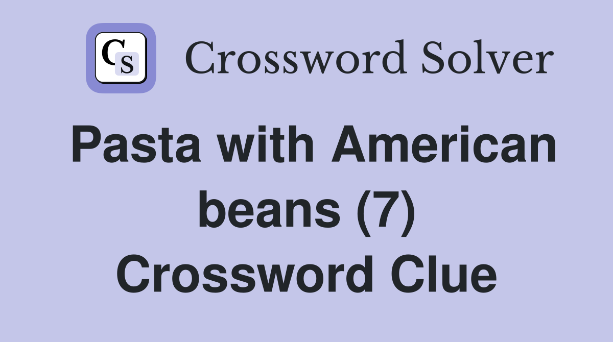 Pasta with American beans (7) Crossword Clue
