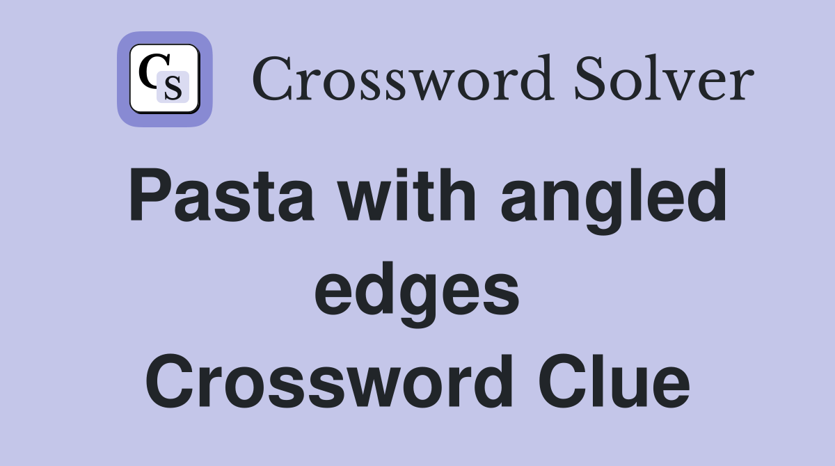 Pasta with angled edges Crossword Clue