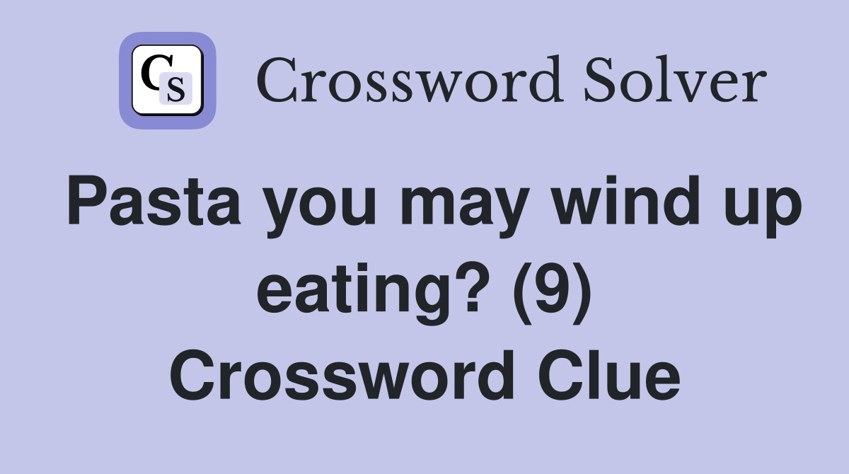 Pasta you may wind up eating? (9) Crossword Clue