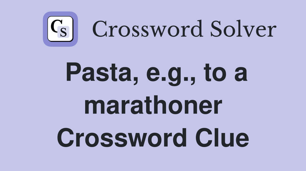 Pasta, e.g., to a marathoner Crossword Clue
