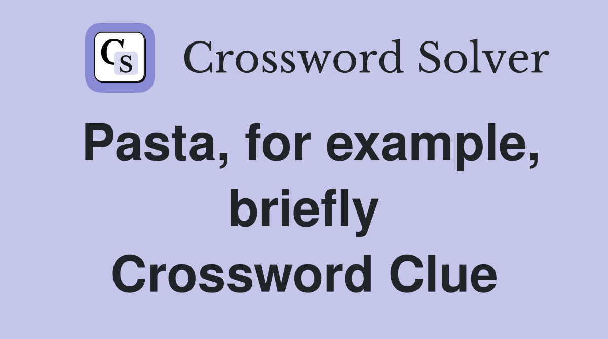 Pasta, for example, briefly Crossword Clue