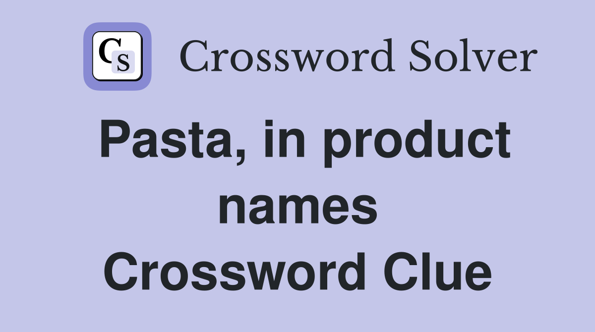 Pasta, in product names Crossword Clue