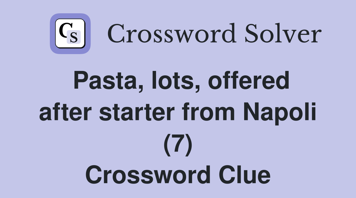 Pasta, lots, offered after starter from Napoli (7) Crossword Clue