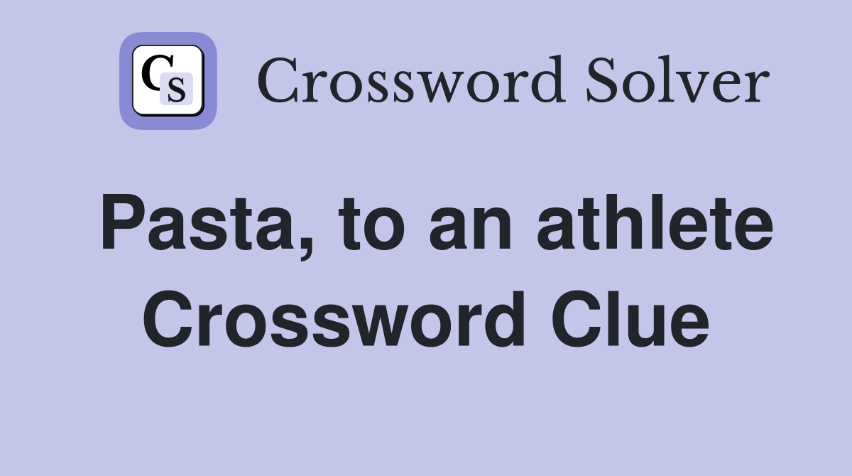 Pasta, to an athlete Crossword Clue