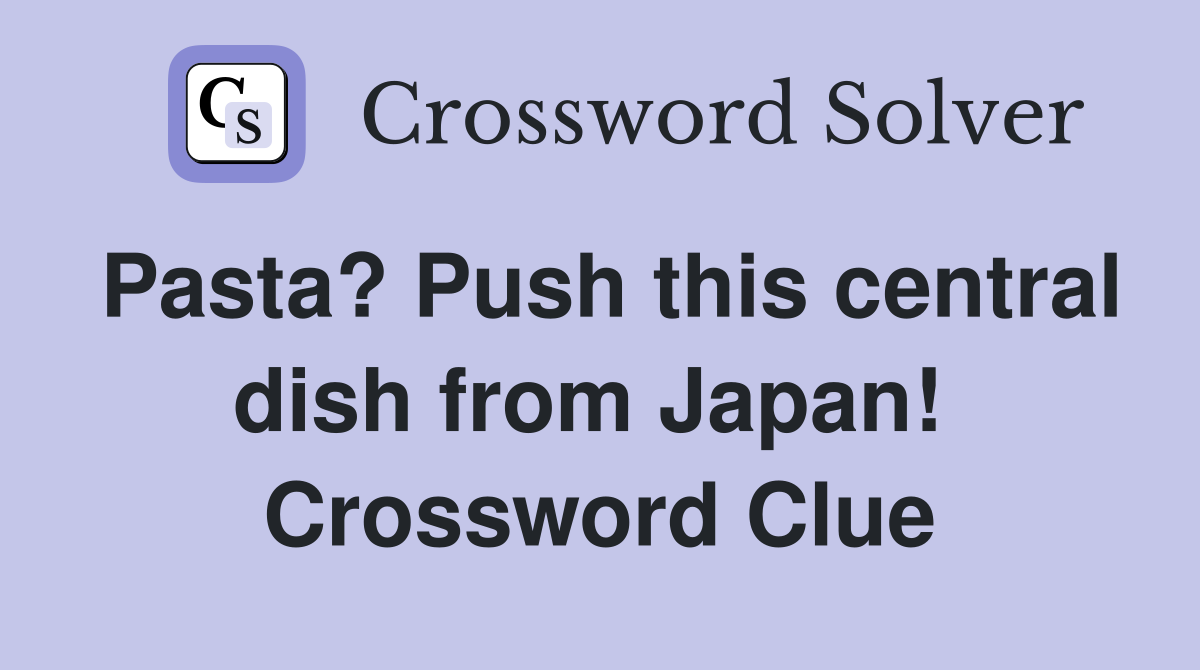Pasta? Push this central dish from Japan!  Crossword Clue
