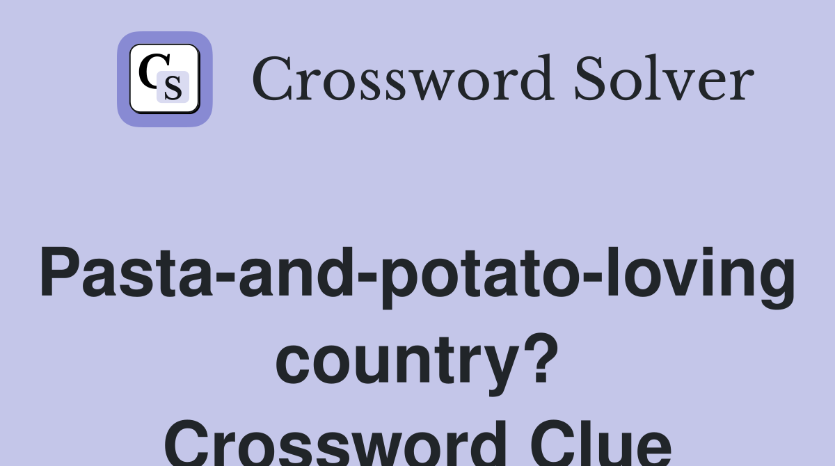Pasta-and-potato-loving country? Crossword Clue