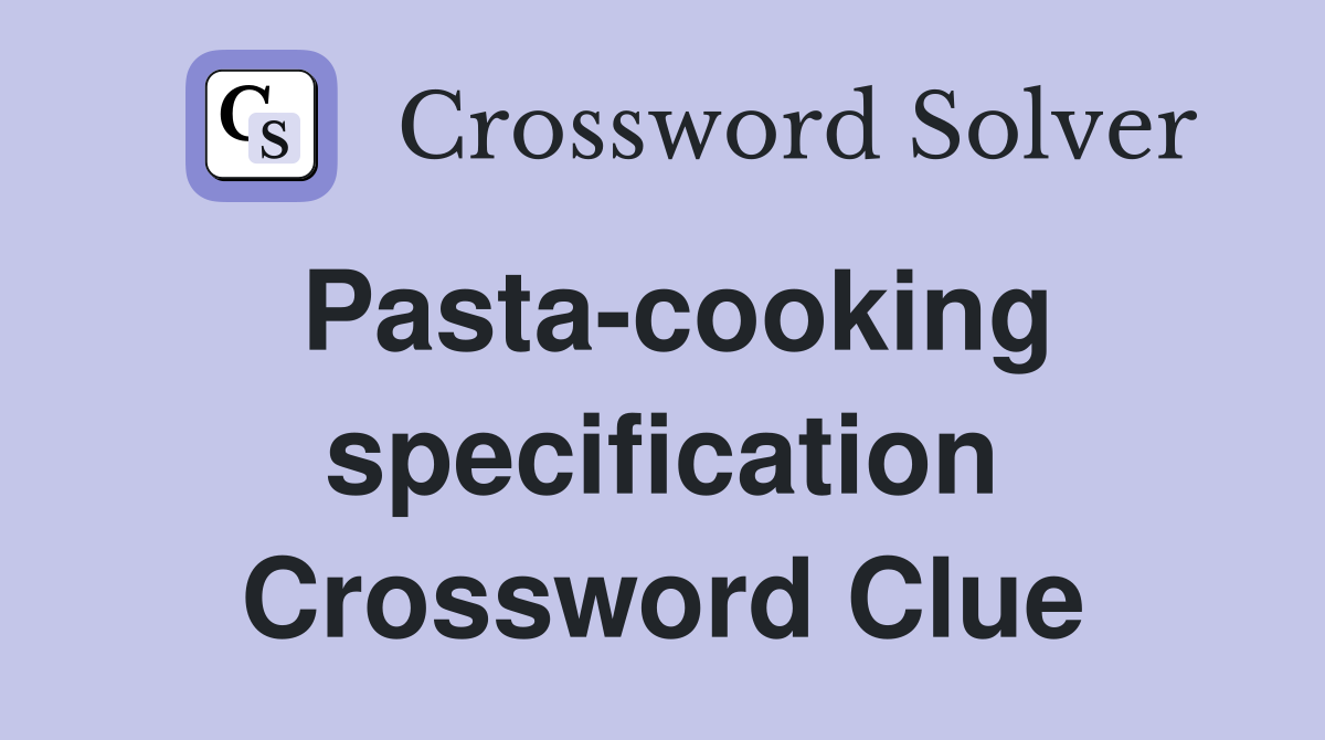 Pasta-cooking specification Crossword Clue