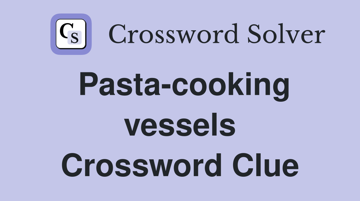 Pasta-cooking vessels Crossword Clue