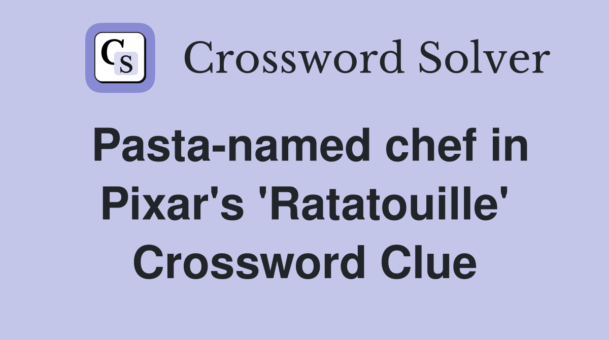 Pasta-named chef in Pixar's 'Ratatouille' Crossword Clue