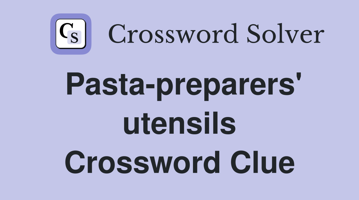 Pasta-preparers' utensils Crossword Clue