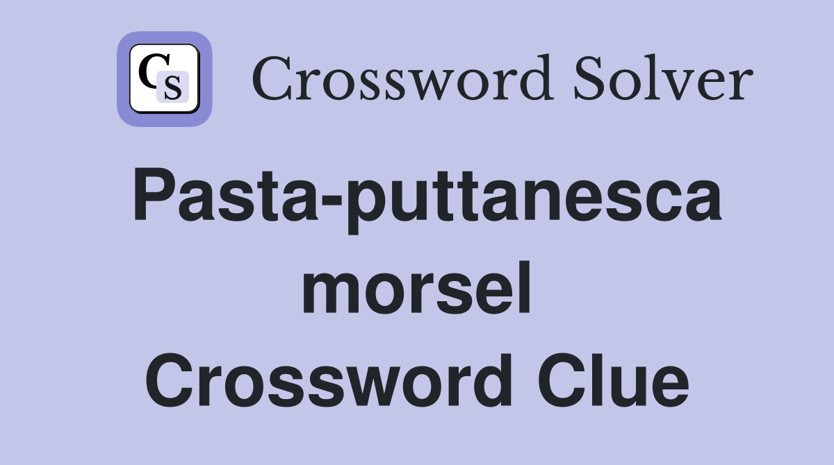 Pasta-puttanesca morsel Crossword Clue