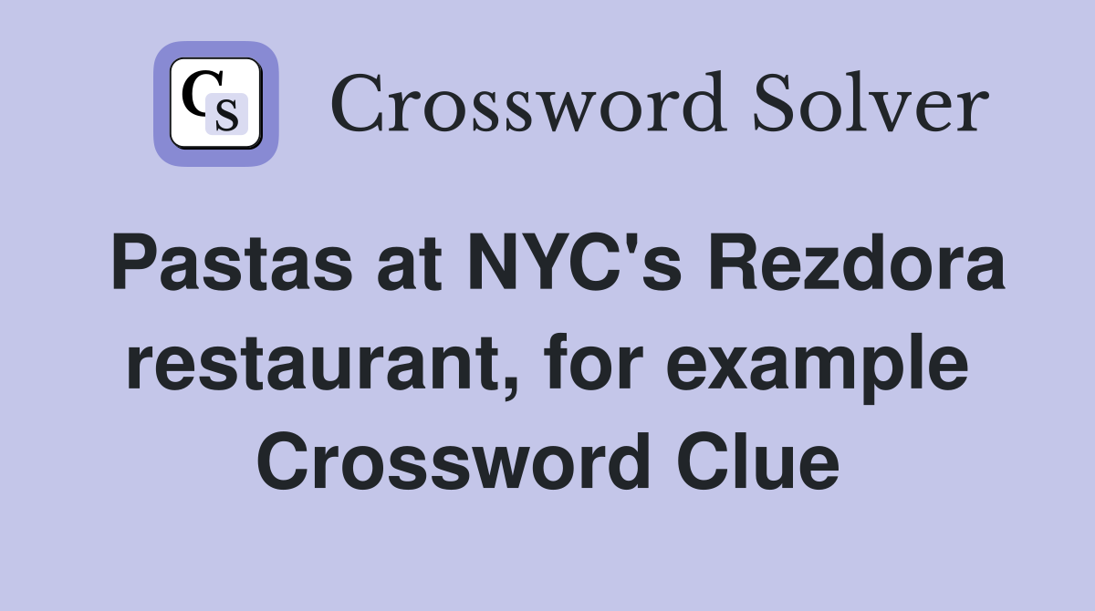 Pastas at NYC's Rezdora restaurant, for example Crossword Clue
