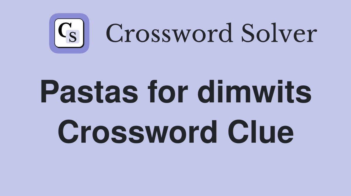 Pastas for dimwits  Crossword Clue
