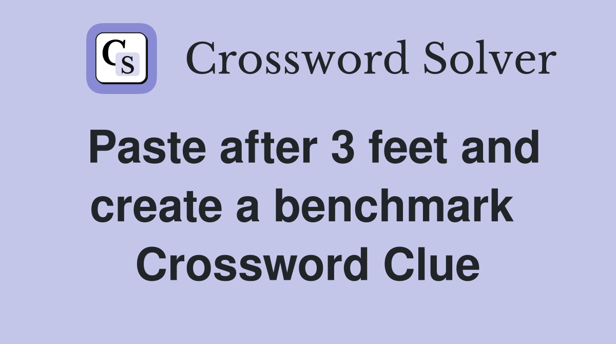 Paste after 3 feet and create a benchmark  Crossword Clue