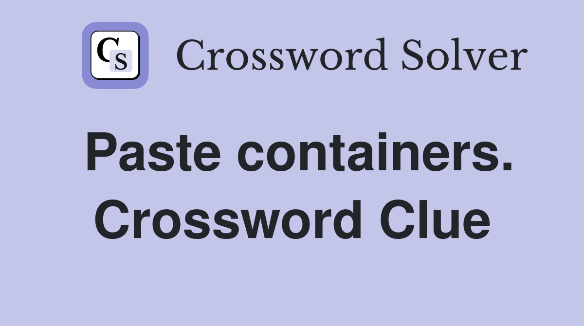 Paste containers. Crossword Clue