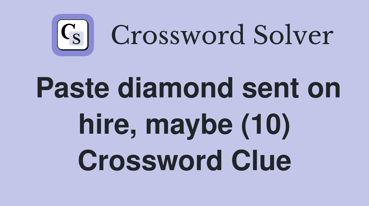 Paste diamond sent on hire, maybe (10) Crossword Clue