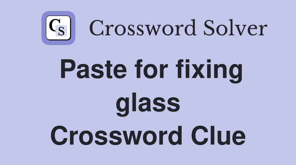 Paste for fixing glass Crossword Clue