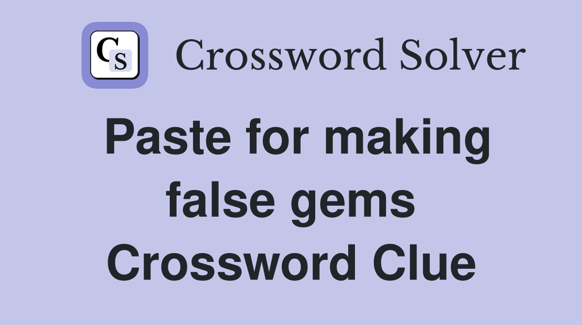 Paste for making false gems Crossword Clue