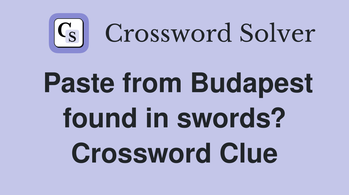 Paste from Budapest found in swords? Crossword Clue