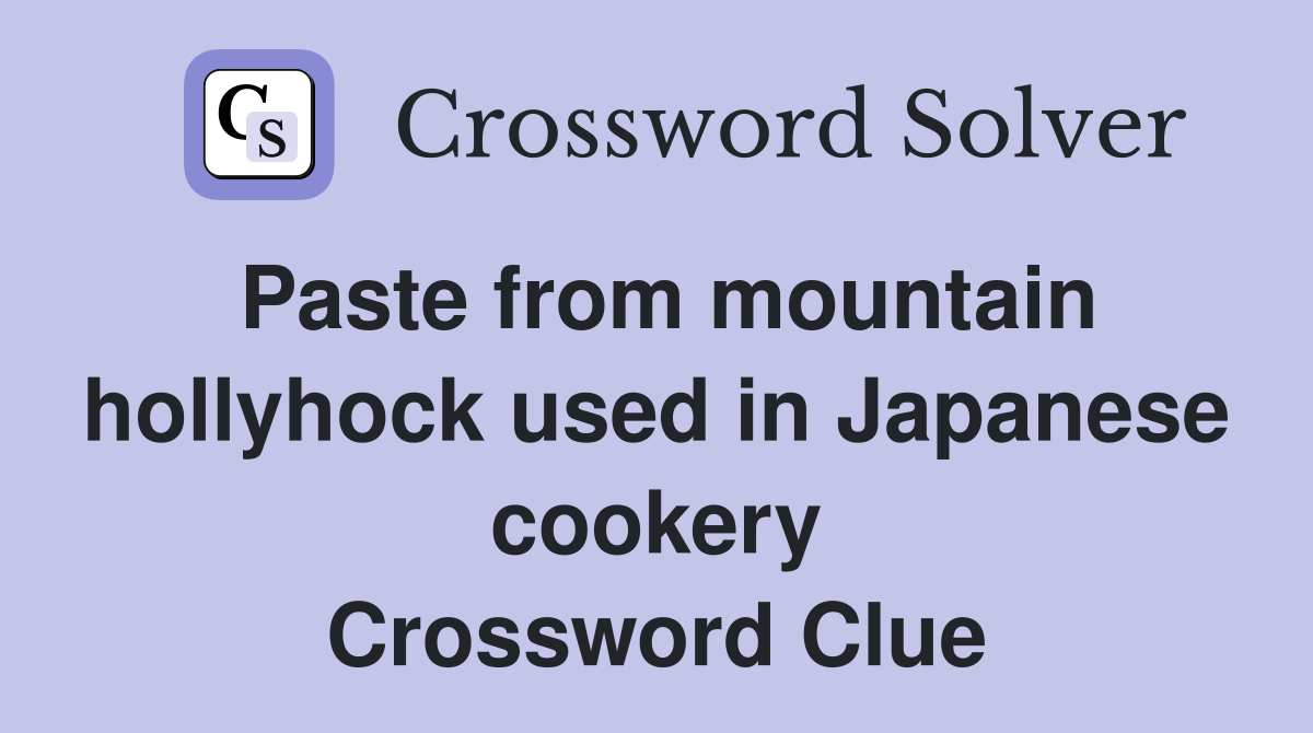 Paste from mountain hollyhock used in Japanese cookery Crossword Clue