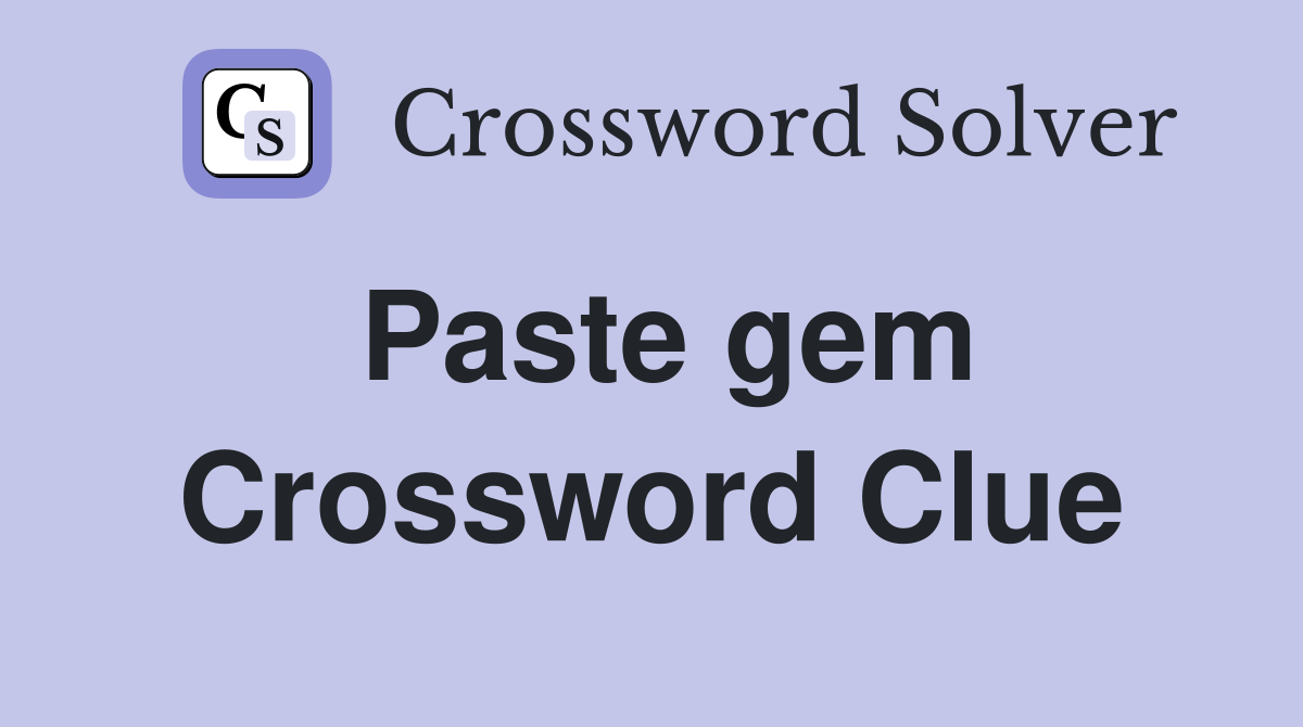 Paste gem Crossword Clue