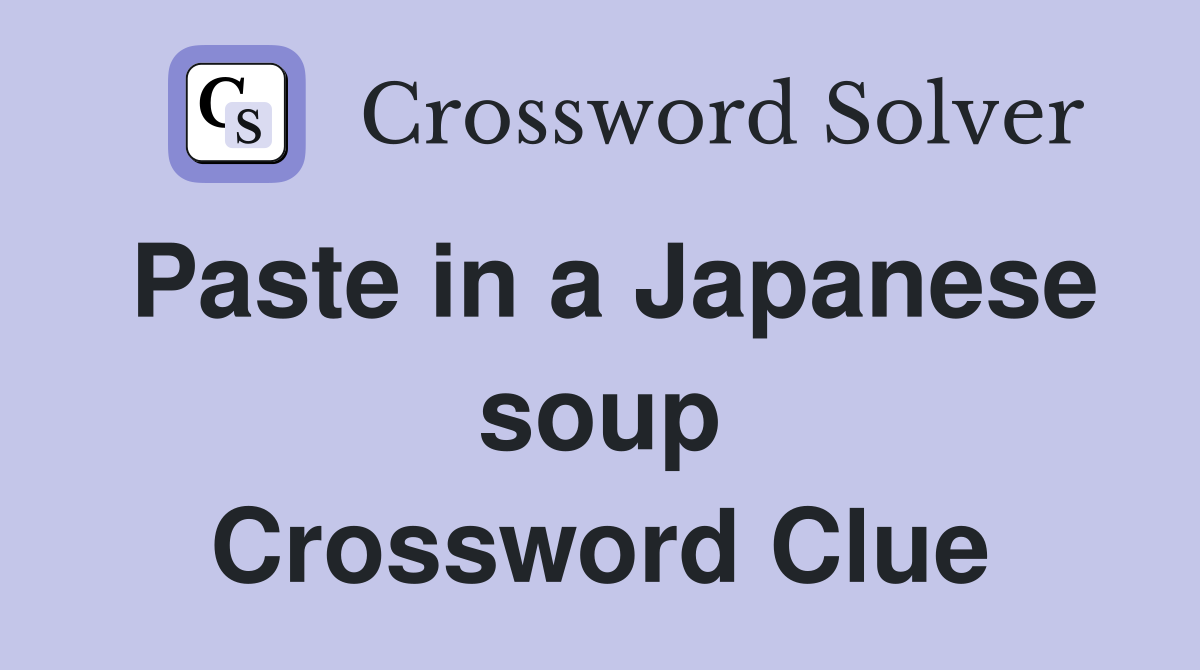 Paste in a Japanese soup Crossword Clue