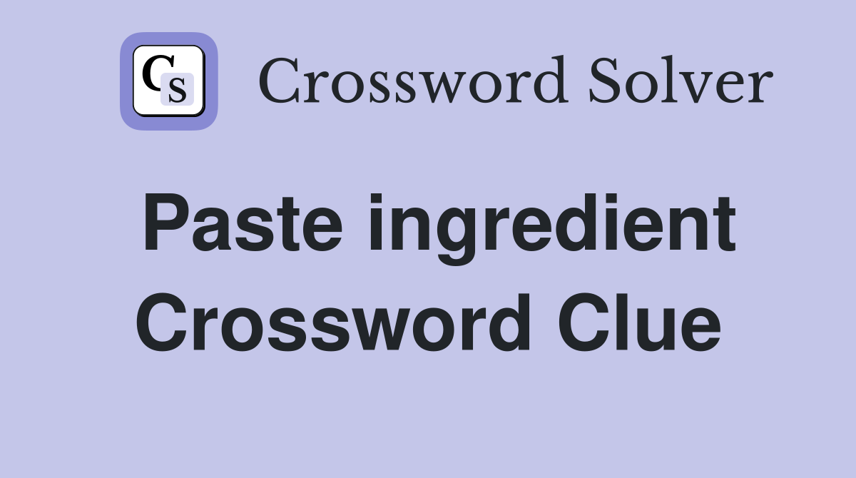 Paste ingredient Crossword Clue