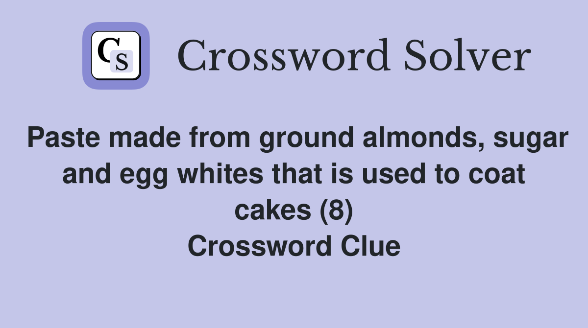 Paste made from ground almonds, sugar and egg whites that is used to coat cakes (8) Crossword Clue