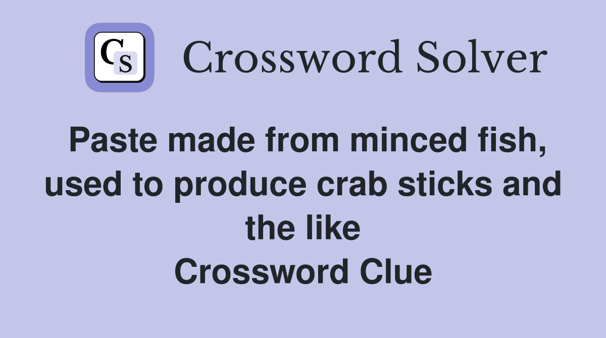 Paste made from minced fish, used to produce crab sticks and the like Crossword Clue