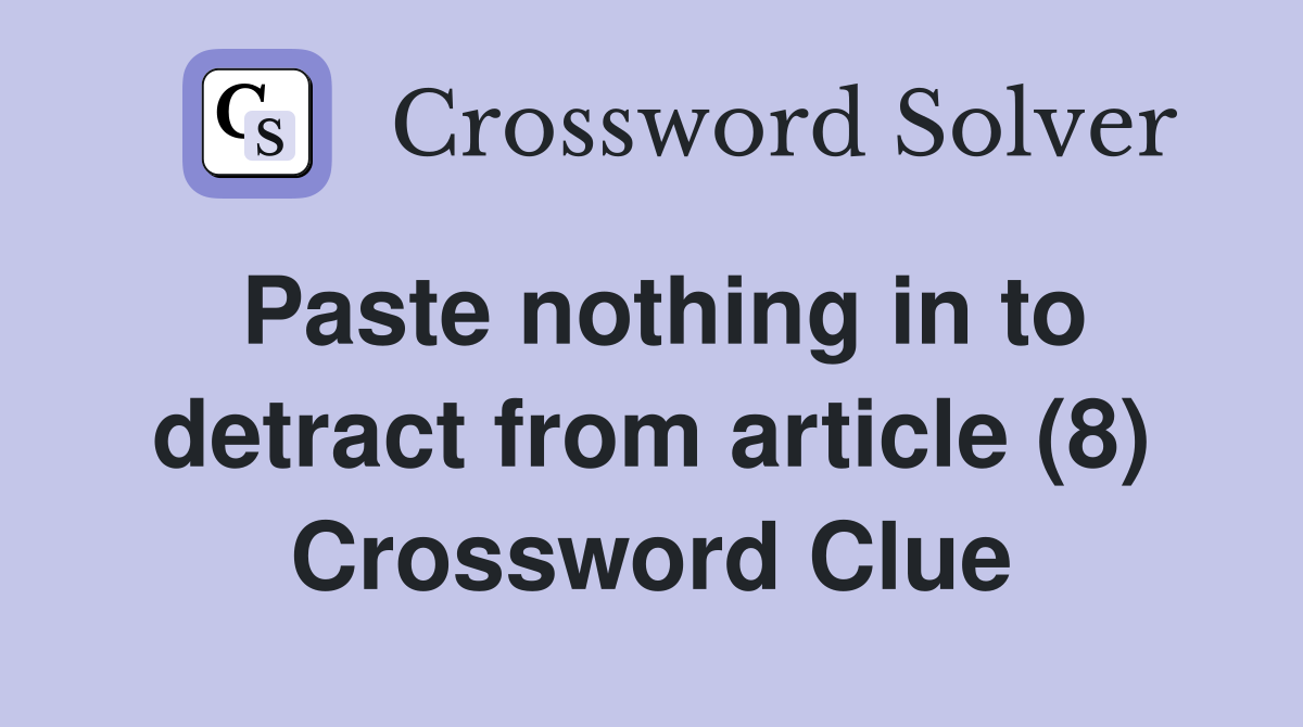 Paste nothing in to detract from article (8) Crossword Clue