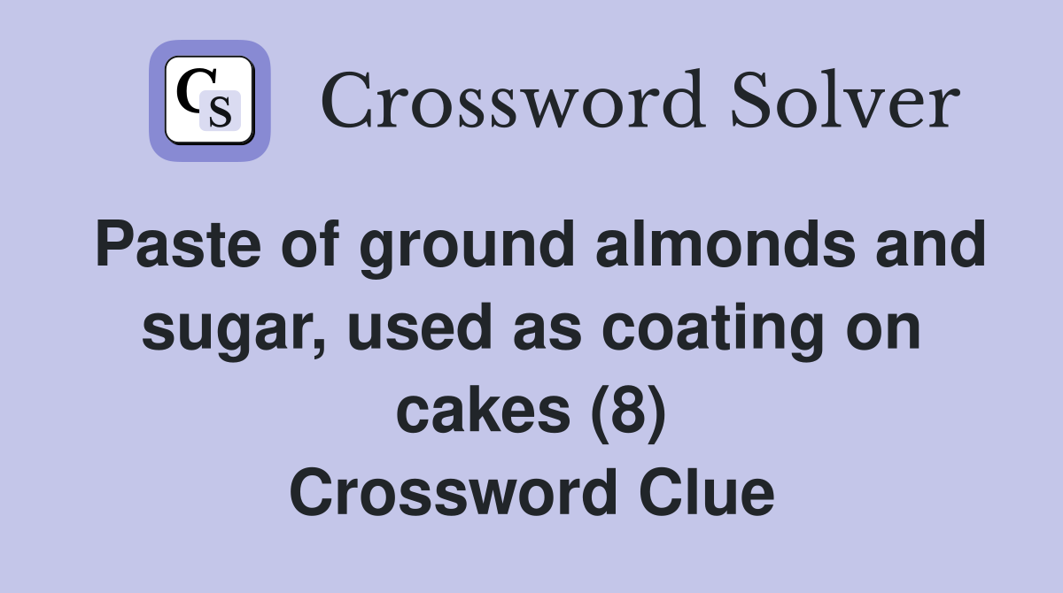 Paste of ground almonds and sugar, used as coating on cakes (8) Crossword Clue