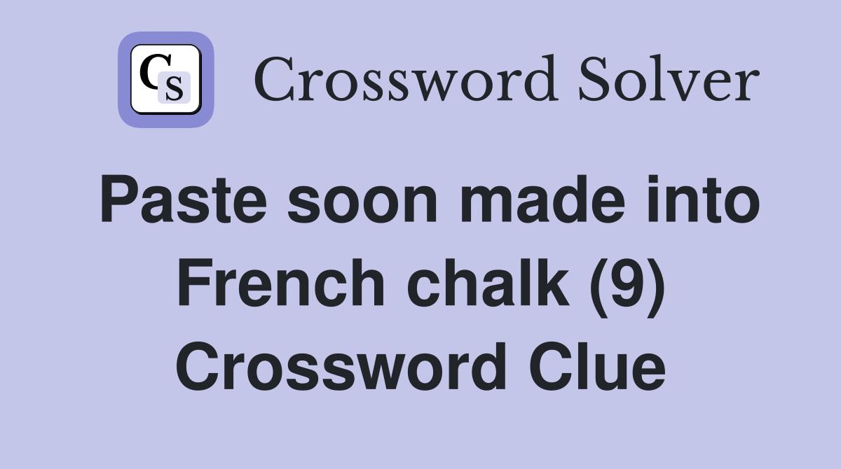 Paste soon made into French chalk (9) Crossword Clue