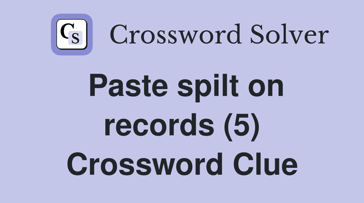 Paste spilt on records (5) Crossword Clue