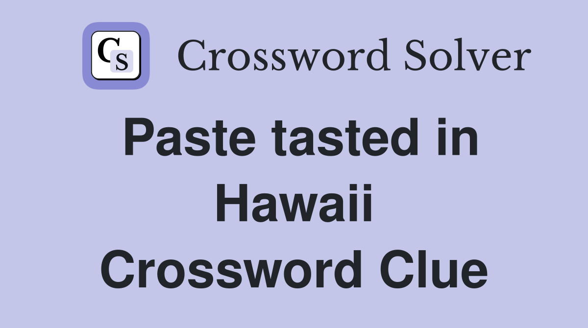 Paste tasted in Hawaii Crossword Clue