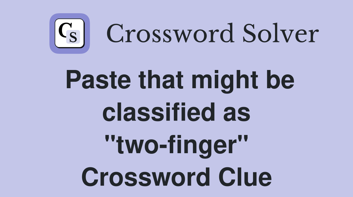Paste that might be classified as "two-finger" Crossword Clue
