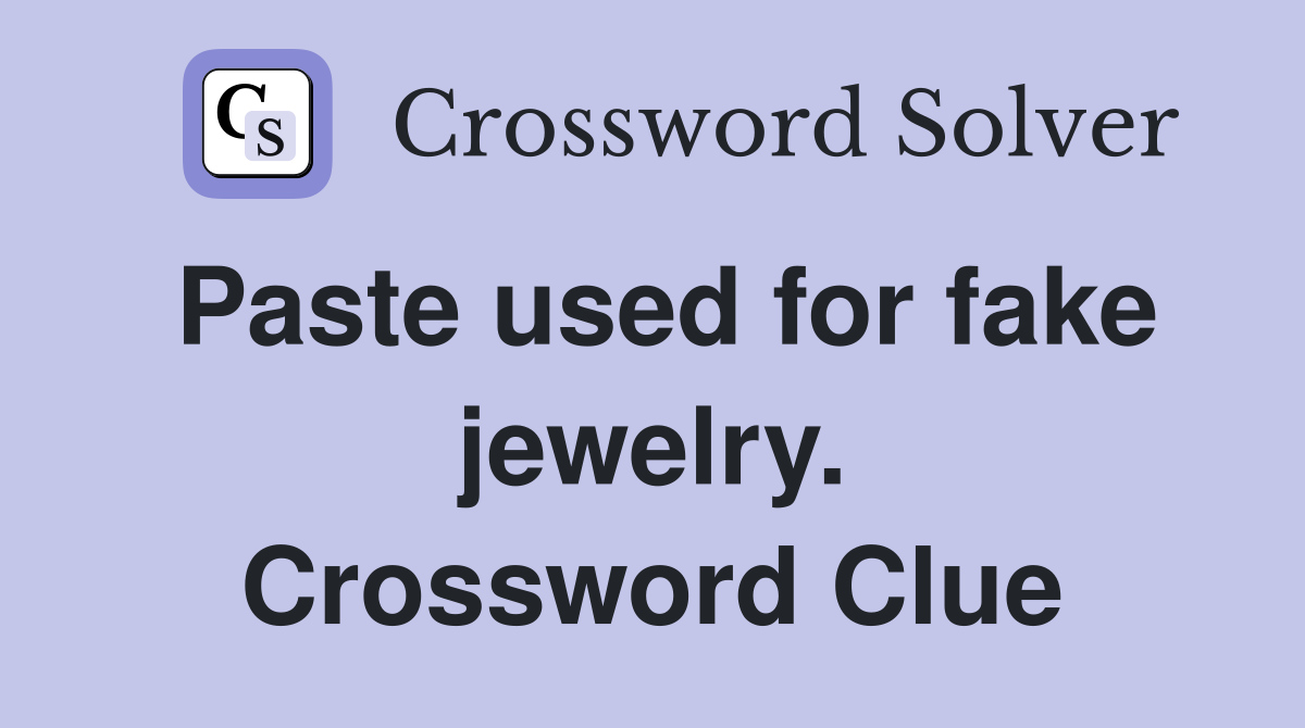 Paste used for fake jewelry. Crossword Clue