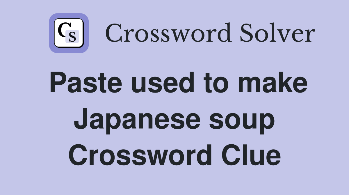 Paste used to make Japanese soup Crossword Clue