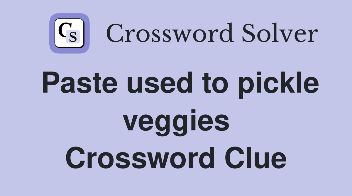 Paste used to pickle veggies Crossword Clue